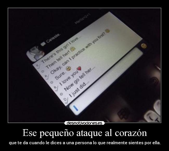Ese pequeño ataque al corazón - que te da cuando le dices a una persona lo que realmente sientes por ella.