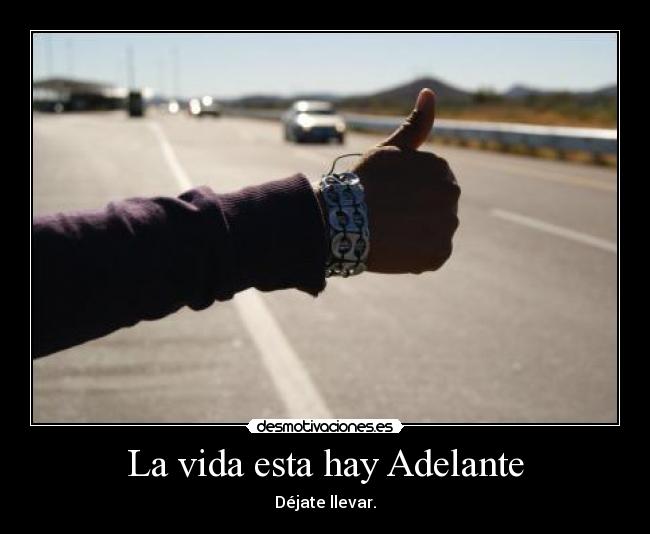 La vida esta hay Adelante - Déjate llevar.