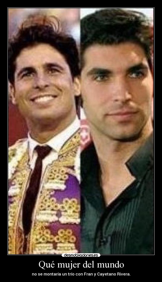 Qué mujer del mundo - no se montaría un trío con Fran y Cayetano Rivera.