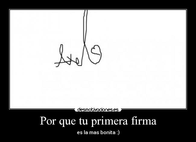 Por que tu primera firma - es la mas bonita :)