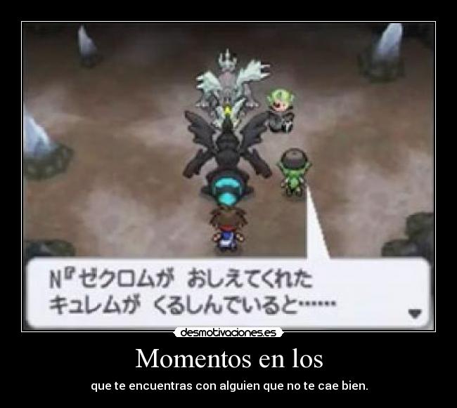 Momentos en los - que te encuentras con alguien que no te cae bien.