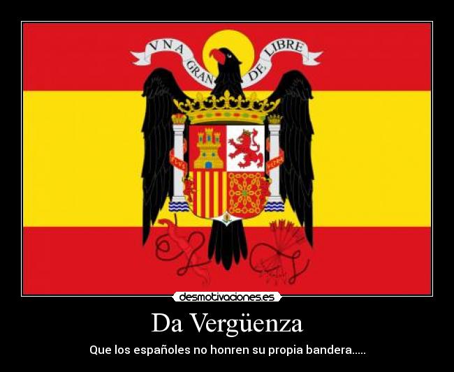 Da Vergüenza - Que los españoles no honren su propia bandera.....