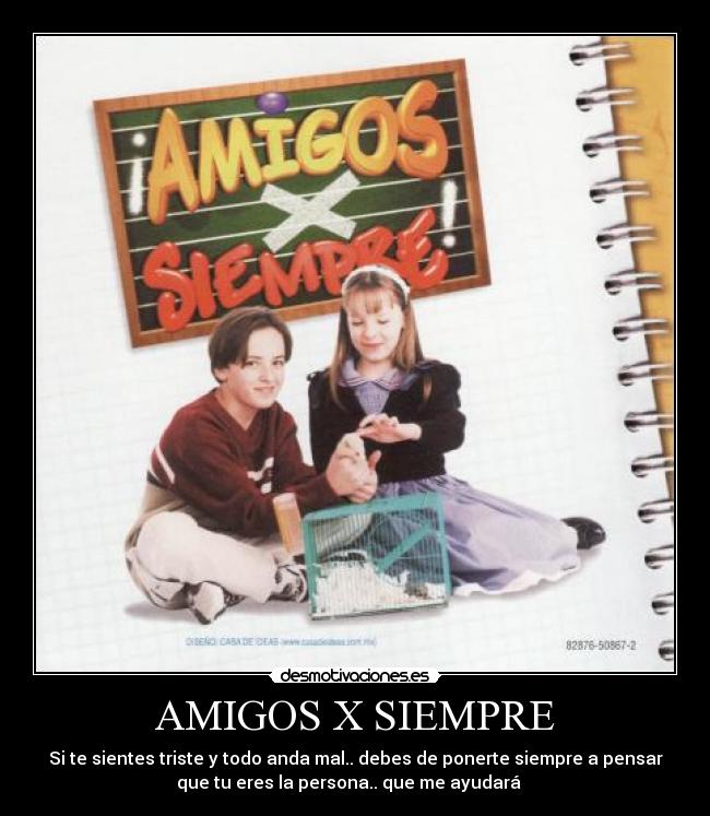 AMIGOS X SIEMPRE - Si te sientes triste y todo anda mal.. debes de ponerte siempre a pensar
que tu eres la persona.. que me ayudará ♪♫♪