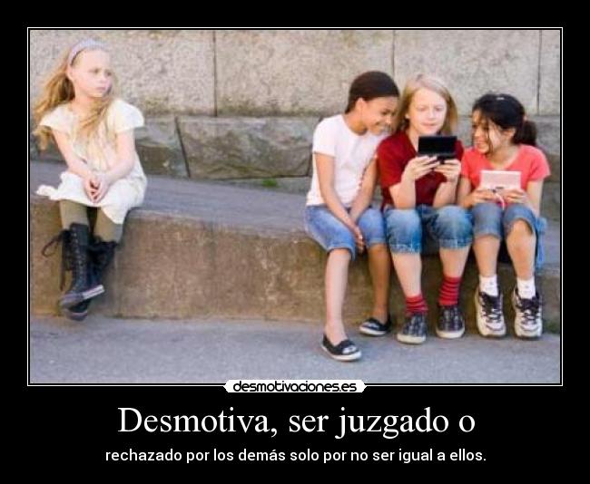 Desmotiva, ser juzgado o -