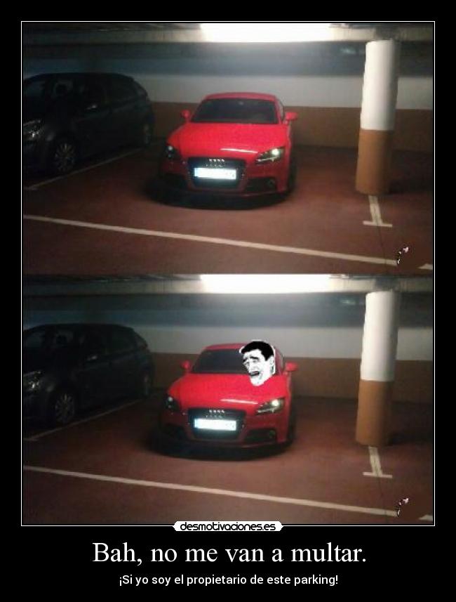 Bah, no me van a multar. -