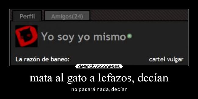 mata al gato a lefazos, decían - no pasará nada, decían