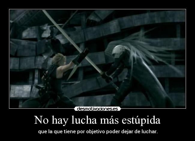 No hay lucha más estúpida - que la que tiene por objetivo poder dejar de luchar.