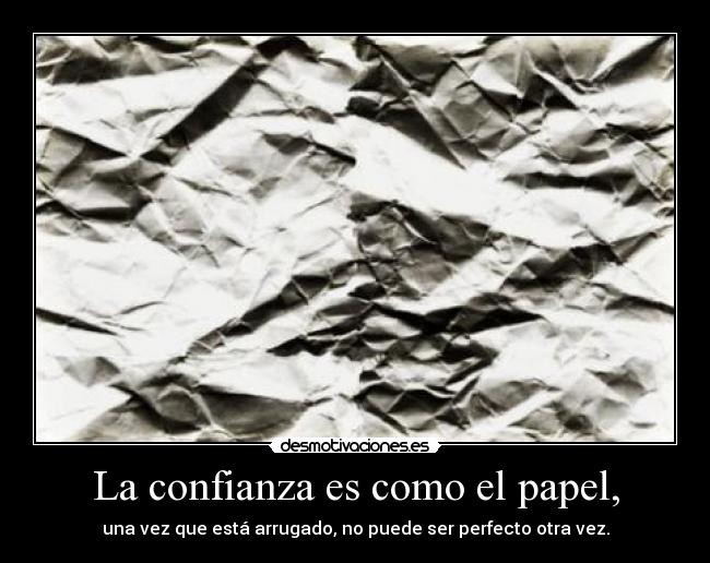 La confianza es como el papel, -