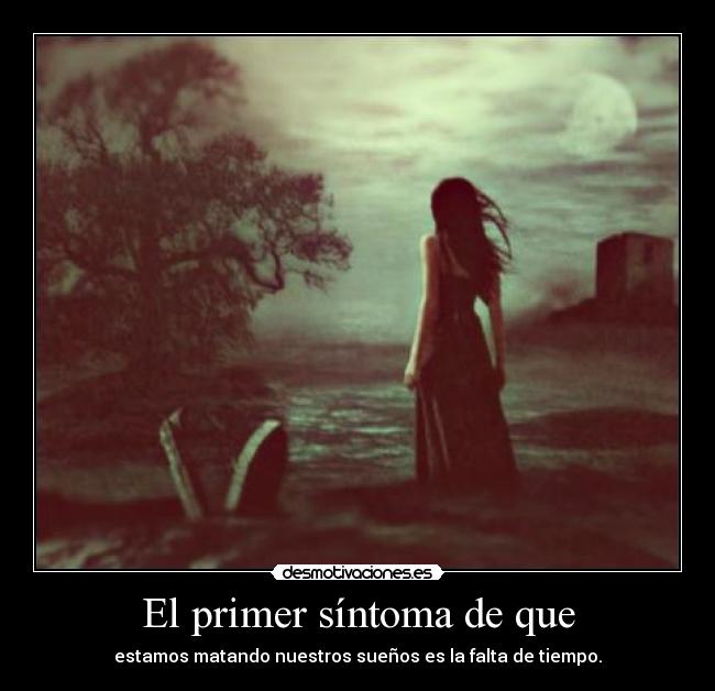 El primer síntoma de que - estamos matando nuestros sueños es la falta de tiempo.