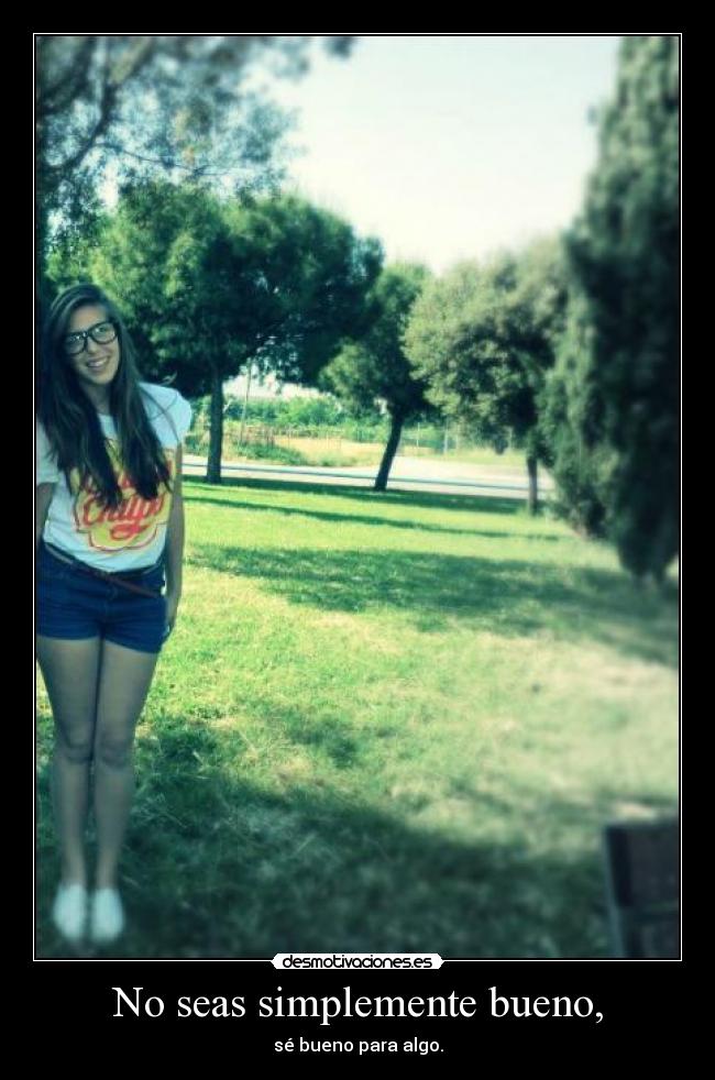 No seas simplemente bueno, - 