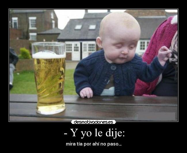 - Y yo le dije: -