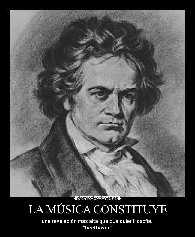 LA MÚSICA CONSTITUYE - una revelación mas alta que cualquier filosofia. 
beethoven