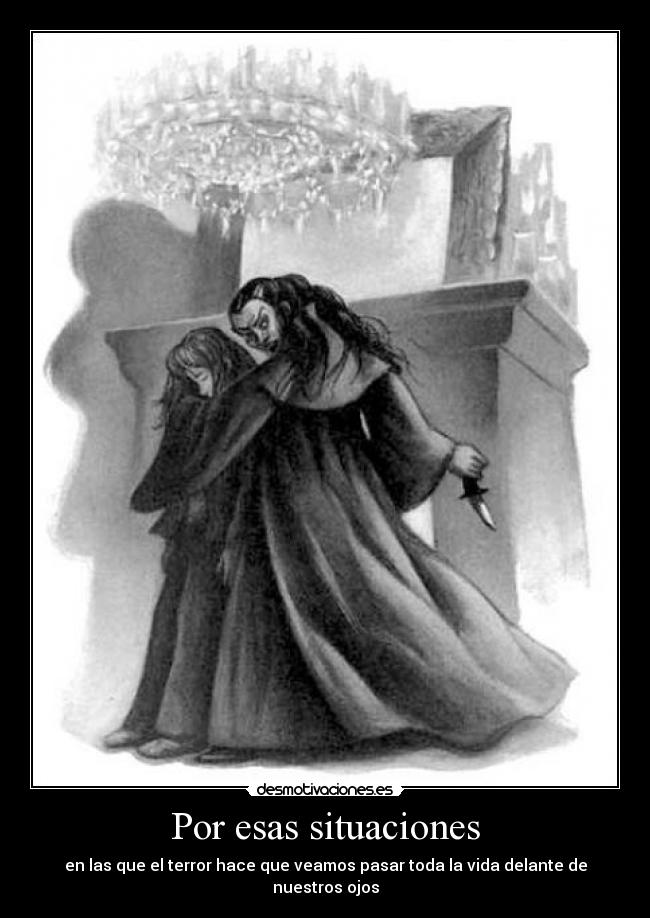 Por esas situaciones - en las que el terror hace que veamos pasar toda la vida delante de nuestros ojos