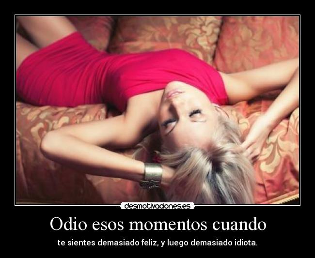 Odio esos momentos cuando -