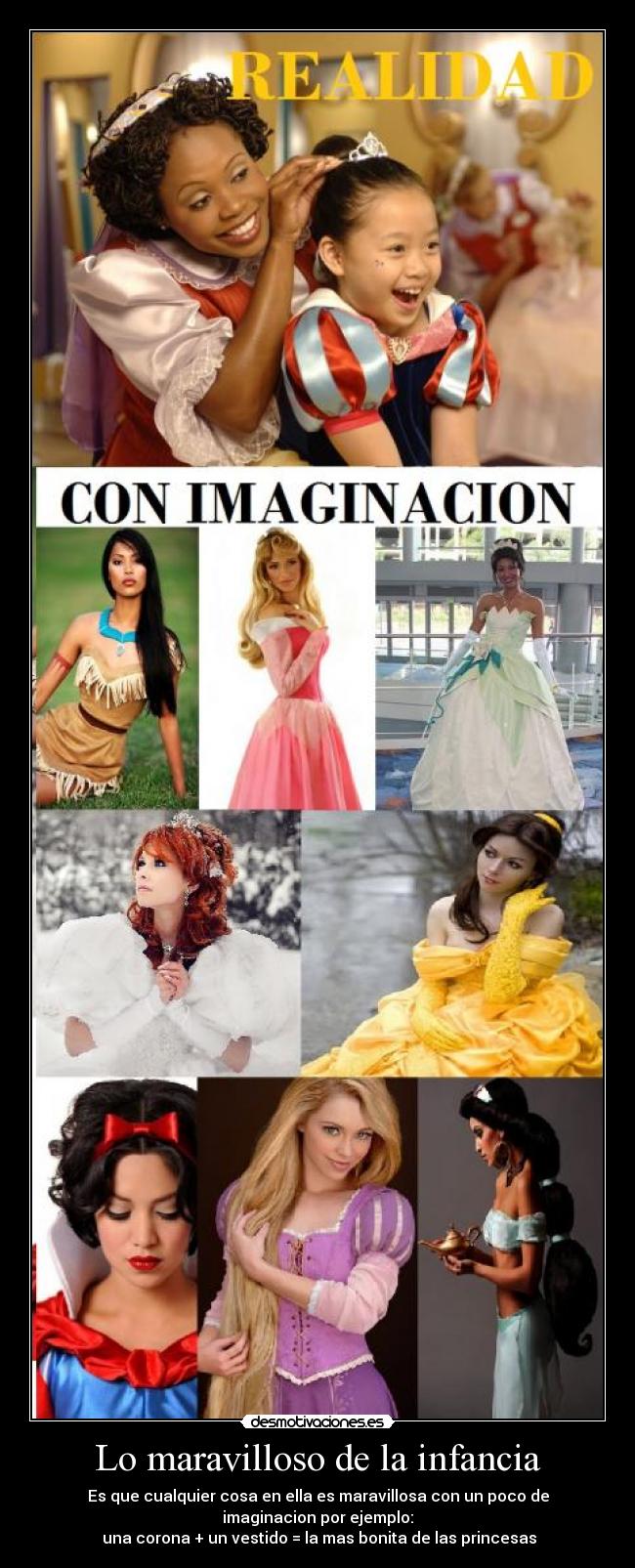 Lo maravilloso de la infancia - Es que cualquier cosa en ella es maravillosa con un poco de
imaginacion por ejemplo:
 una corona + un vestido = la mas bonita de las princesas