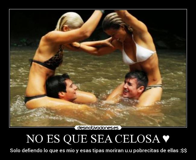 NO ES QUE SEA CELOSA ♥ - Solo defiendo lo que es mio y esas tipas moriran u.u pobrecitas de ellas :$$