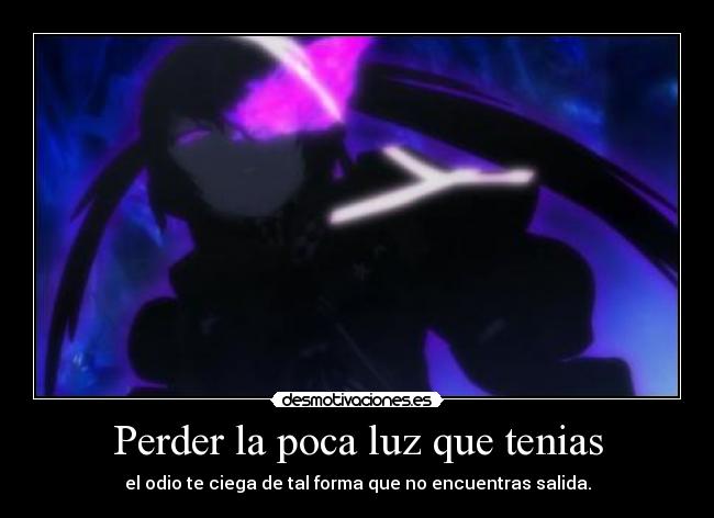 Perder la poca luz que tenias - el odio te ciega de tal forma que no encuentras salida.