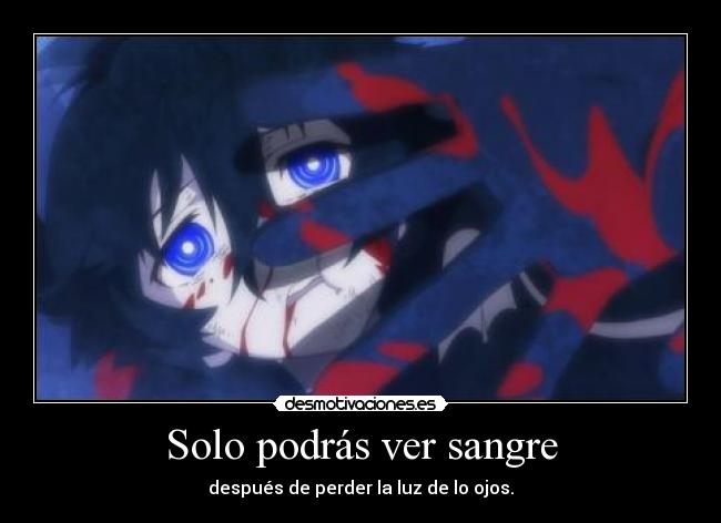 Solo podrás ver sangre - después de perder la luz de lo ojos.
