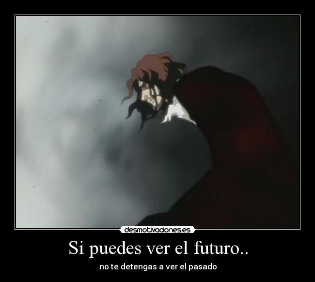 Si puedes ver el futuro.. - no te detengas a ver el pasado