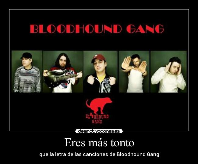 Eres más tonto - que la letra de las canciones de Bloodhound Gang
