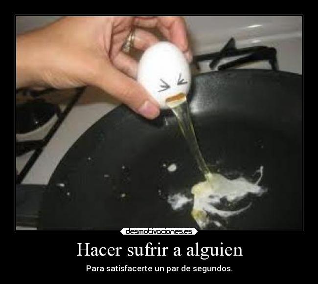 Hacer sufrir a alguien -