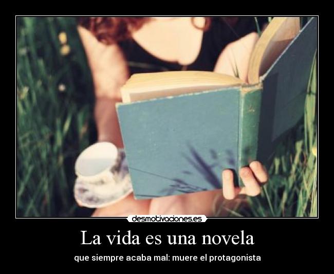 La vida es una novela - que siempre acaba mal: muere el protagonista