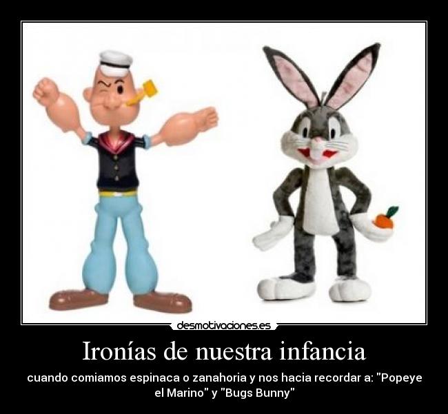Ironías de nuestra infancia - cuando comiamos espinaca o zanahoria y nos hacia recordar a: Popeye
el Marino y Bugs Bunny