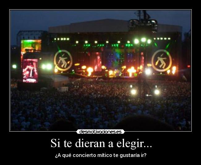 Si te dieran a elegir... - ¿A qué concierto mítico te gustaría ir?