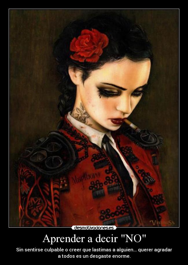 Aprender a decir NO - Sin sentirse culpable o creer que lastimas a alguien... querer agradar
a todos es un desgaste enorme.