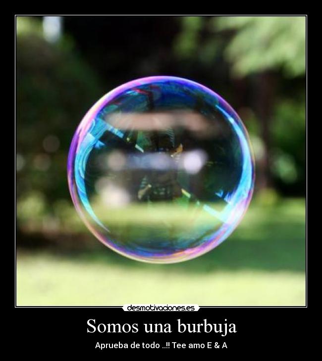 Somos una burbuja -