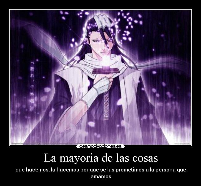 La mayoria de las cosas - que hacemos, la hacemos por que se las prometimos a la persona que amámos