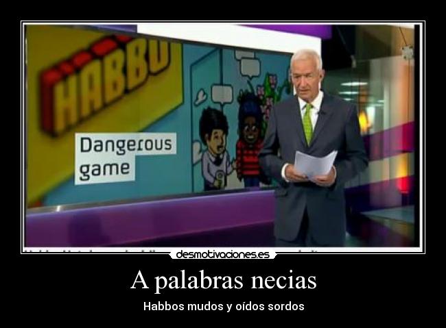 A palabras necias - Habbos mudos y oídos sordos