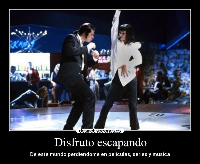 Disfruto escapando - De este mundo perdiendome en peliculas, series y musica