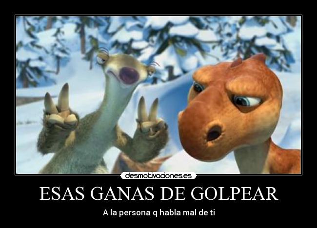 ESAS GANAS DE GOLPEAR - A la persona q habla mal de ti