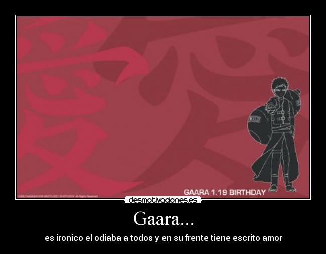 Gaara... - es ironico el odiaba a todos y en su frente tiene escrito amor