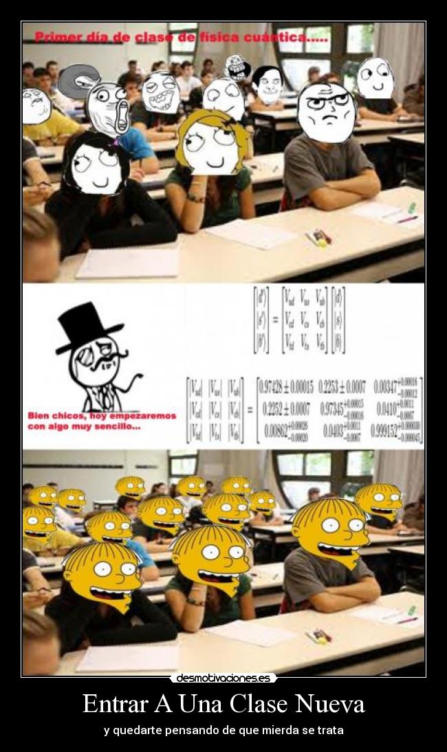 Entrar A Una Clase Nueva - y quedarte pensando de que mierda se trata