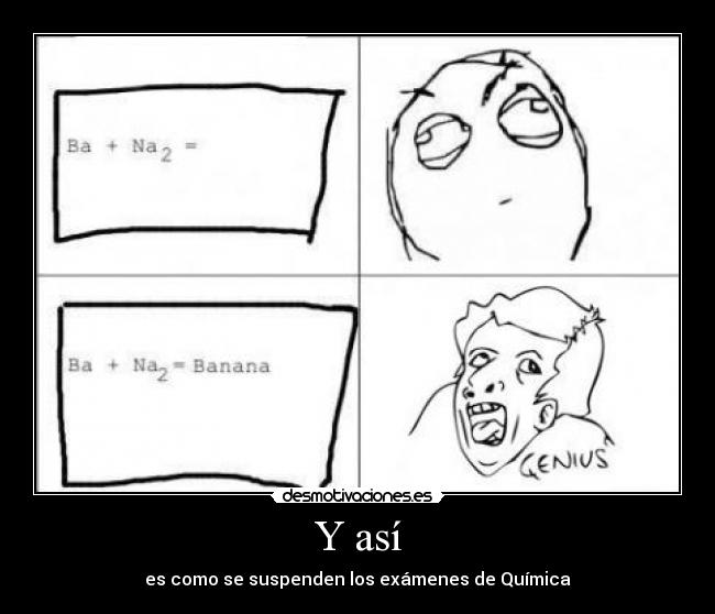 Y así - es como se suspenden los exámenes de Química