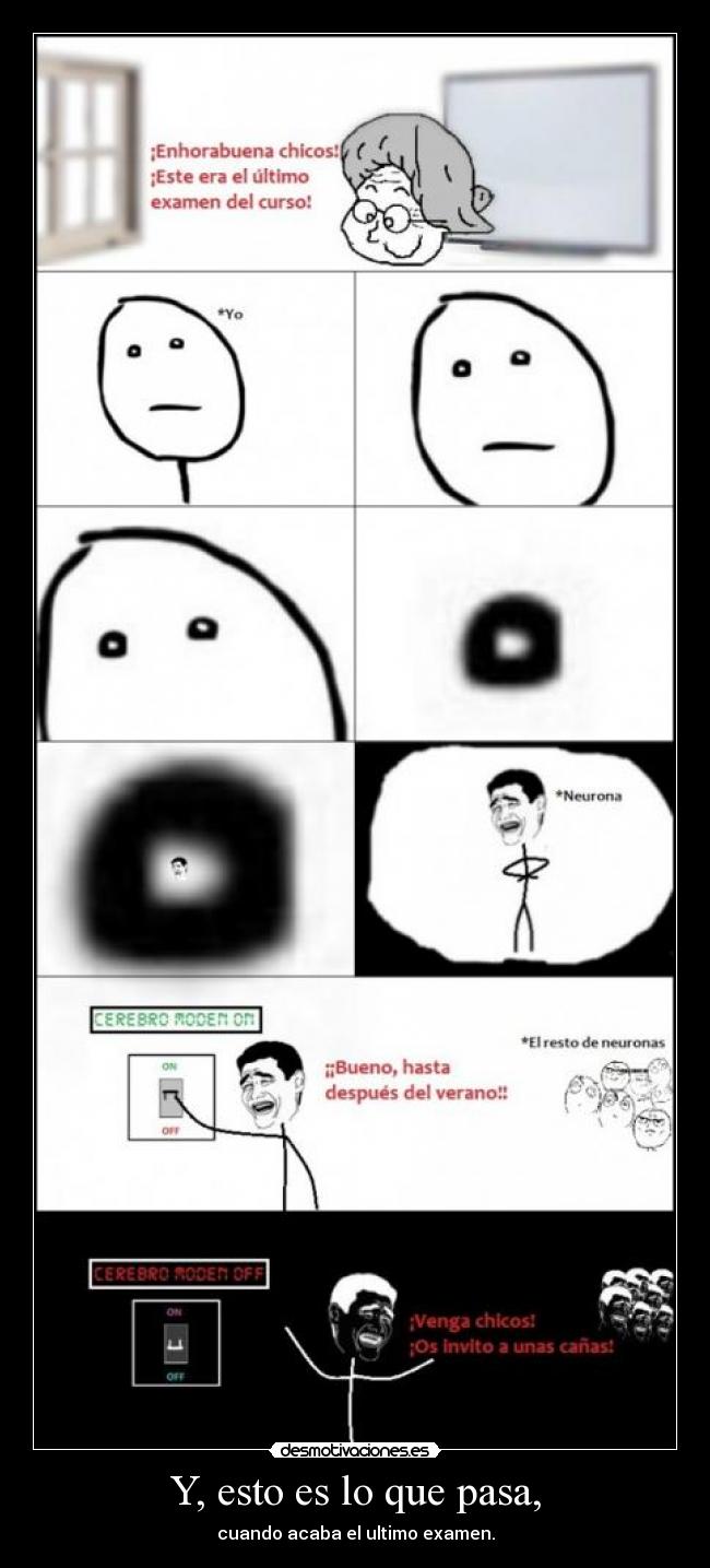 Y, esto es lo que pasa, - cuando acaba el ultimo examen.