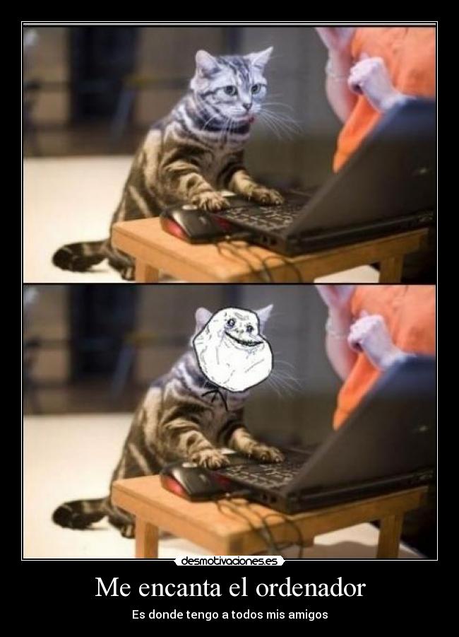 Me encanta el ordenador - Es donde tengo a todos mis amigos