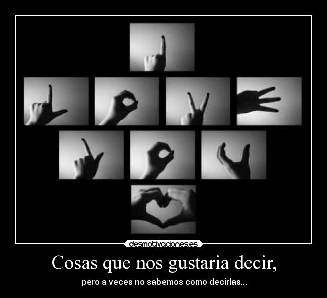 Cosas que nos gustaria decir, - pero a veces no sabemos como decirlas...