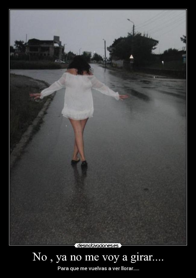 No , ya no me voy a girar.... -