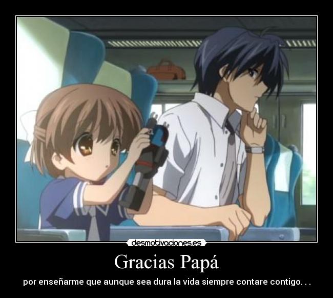 Gracias Papá - por enseñarme que aunque sea dura la vida siempre contare contigo. . .