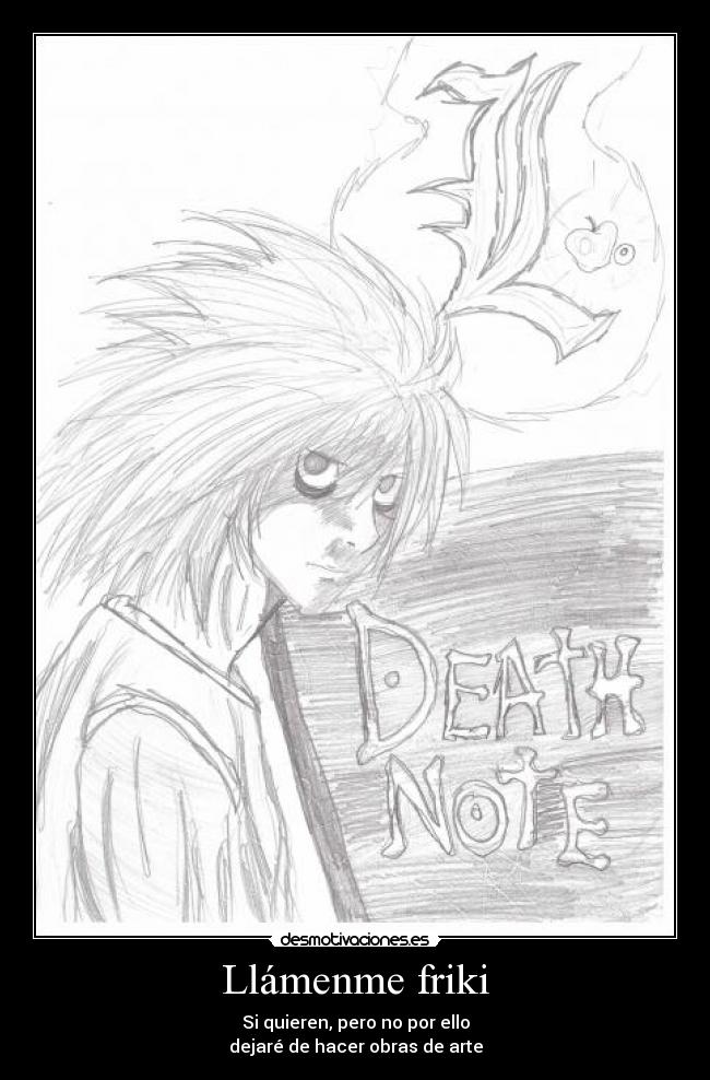 Llámenme friki - Si quieren, pero no por ello
dejaré de hacer obras de arte