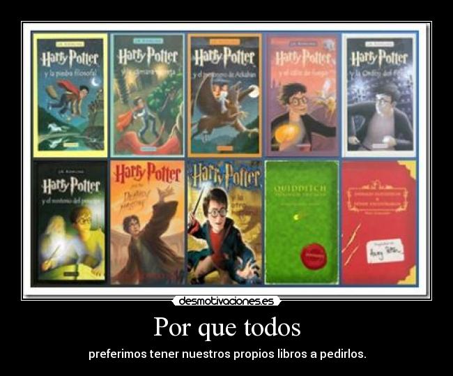 Por que todos - preferimos tener nuestros propios libros a pedirlos.