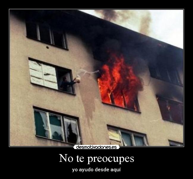 No te preocupes - yo ayudo desde aquí