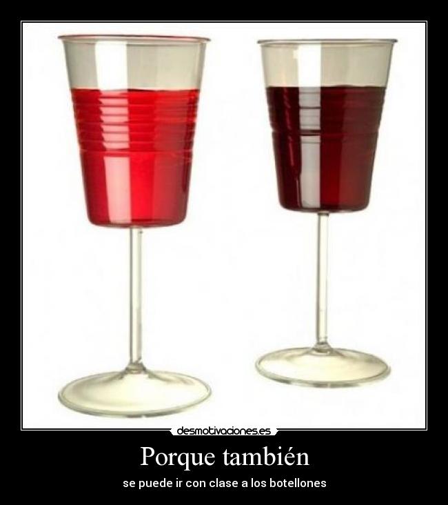 Porque también - se puede ir con clase a los botellones