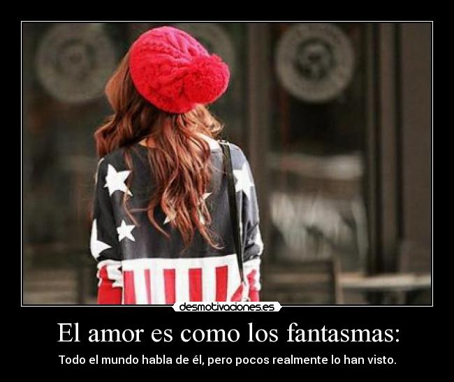 El amor es como los fantasmas: - 