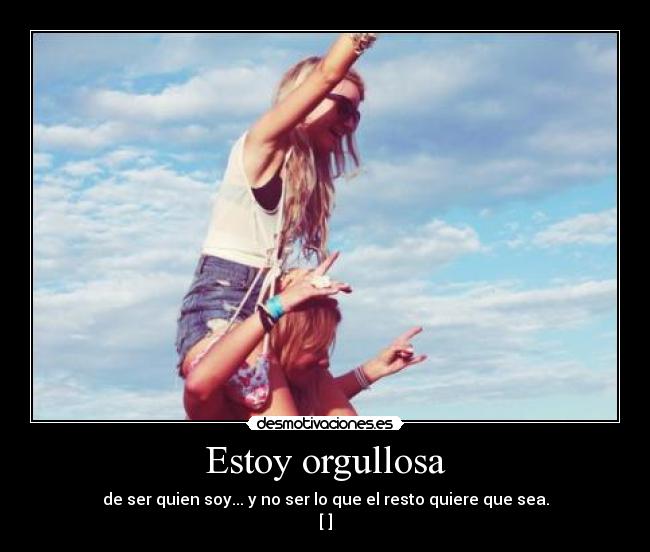 Estoy orgullosa - de ser quien soy... y no ser lo que el resto quiere que sea.
[♥]