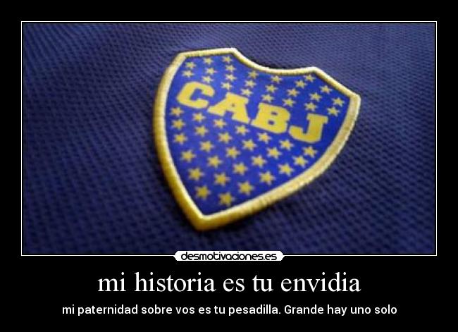 mi historia es tu envidia - mi paternidad sobre vos es tu pesadilla. Grande hay uno solo