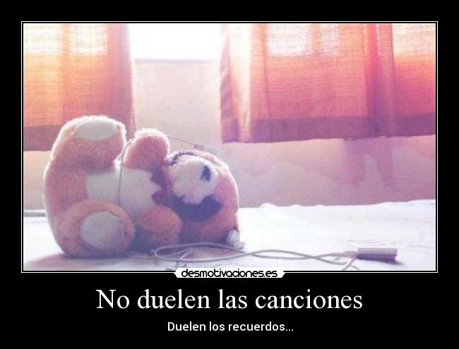 No duelen las canciones - Duelen los recuerdos...
